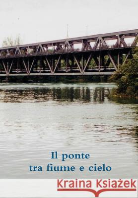 Il Ponte Tra Fiume e Cielo Unitre Scrittori 9781291577709 Lulu.com