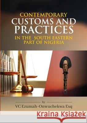 Contemporary Customs and Practices in the South Eastern Part of Nigeria V C Ezumah - Onwuchekwa Esq 9781291579840 Lulu.com