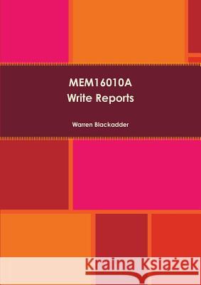 MEM16010A Write Reports Blackadder, Warren 9781291581140 Lulu Press Inc