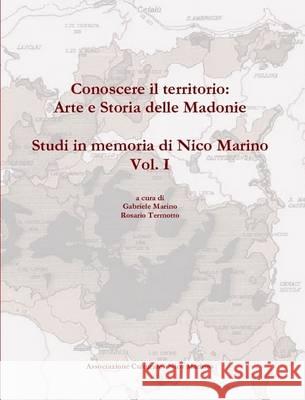 Conoscere Il Territorio: Arte e Storia Delle Madonie. Studi in Memoria Di Nico Marino, Vol. I Rosario Termotto, Gabriele Marino 9781291586947