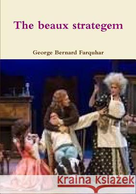 The beaux strategem Farquhar, George Bernard 9781291588026 Lulu Press Inc