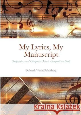 My Lyrics, My Manuscript: Songwriters and Composers Music Composition Book Dubreck Worl 9781291588996 Lulu.com