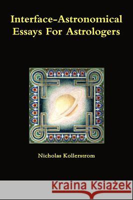 Interface-Astronomical Essays for Astrologers. Nicholas Kollerstrom 9781291590036 Lulu Press Inc