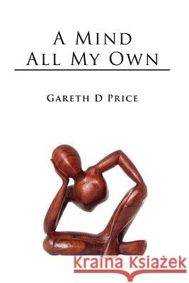 A Mind All My Own Gareth D. Price 9781291591873