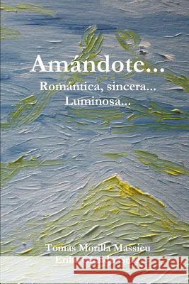 Amandote... Romantica, Sincera... Luminosa... Tomas Morilla Massieu, Erika Giraldo Goez 9781291592351 Lulu Press Inc