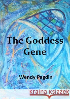 The Goddess Gene Wendy Pagdin 9781291595222 Lulu.com