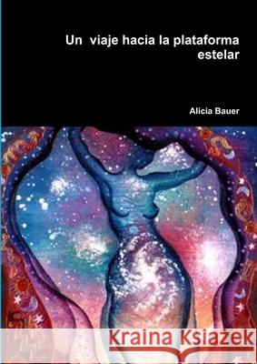 Un Viaje Hacia La Plataforma Estelar Alicia Bauer 9781291598698