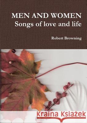 MEN AND WOMEN Songs of love and life Robert Browning 9781291600179 Lulu.com