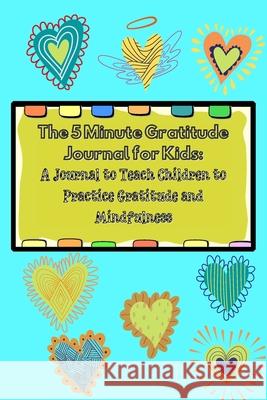The 5 Minute Gratitude Journal for Kids: A Journal to Teach Children to Practice Gratitude and Mindfulness. Fun and Fast Ways for Kids to Give Daily Thanks! Power Of Gratitude 9781291609776 Lulu.com