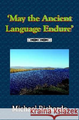 'May the Ancient Language Endure' Michael Richards   9781291610086 Lulu Press Inc