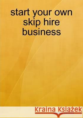 Start Your Own Skip Hire Business Stephen Parsons 9781291613261