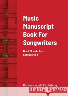 Music Manuscript Book For Songwriters: Blank Sheets For Composition Dubreck Worl 9781291617900 Lulu.com