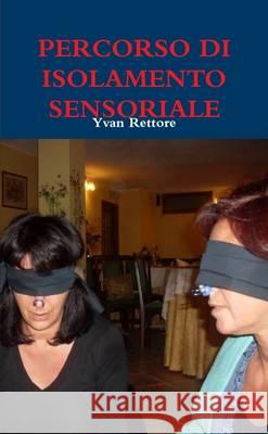 Percorso Di Isolamento Sensoriale Yvan Rettore 9781291620870 Lulu Press Inc