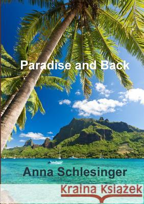 Paradise and Back Anna Schlesinger 9781291624670