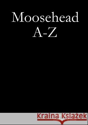 Moosehead A-Z Tom Rogers, Hallam Wood 9781291628920 Lulu.com