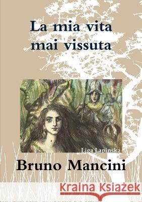 La mia vita mai vissuta Mancini, Bruno 9781291629972 Lulu.com