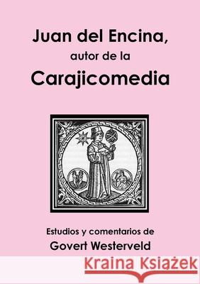 Juan del Encina, autor de la Carajicomedia Govert Westerveld 9781291633771 Lulu.com