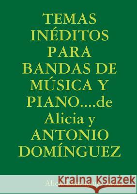 TEMAS INÉDITOS PARA BANDAS DE MÚSICA Y PIANO....de Alicia y ANTONIO DOMÍNGUEZ Domínguez Arcos, Alicia 9781291636567