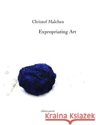 Expropriating Art Christof Malchen 9781291639223 Lulu.com