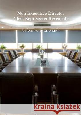 Non Executive Director (Best Kept Secret Revealed) Ade Asefeso MCIPS MBA 9781291647891