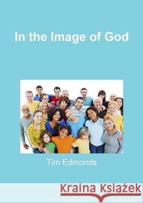 In the Image of God Tim Edmonds 9781291649635