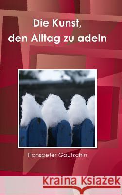 Die Kunst, den Alltag zu adeln Gautschin, Hanspeter 9781291652505