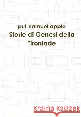Storie di Genesi della Tironiade Apple, Pull Samuel 9781291655520 Lulu.com