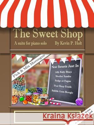 The Sweet Shop - Suite for solo piano Kevin Holt 9781291656763 Lulu.com