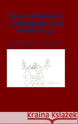 Corps deforme et cosmogonie chez Victor Hugo: etude du roman 