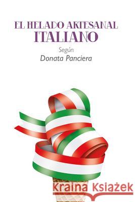 El Helado Artesanal Italiano Segun Donata Panciera Donata Panciera 9781291663488 Lulu.com