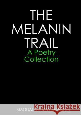 THE MELANIN TRAIL - A Poetry Collection Magdalene May Faulkner 9781291663877