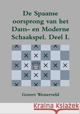 De Spaanse oorsprong van het Dam- en moderne Schaakspel Govert Westerveld 9781291666113