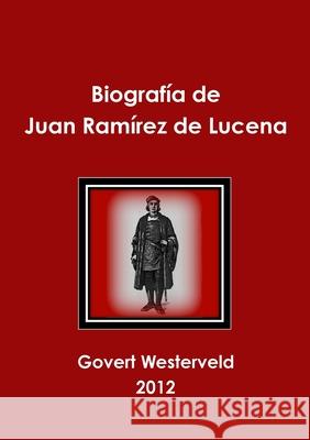 Biografia de Juan Ramirez de Lucena Govert Westerveld 9781291669114 Lulu.com