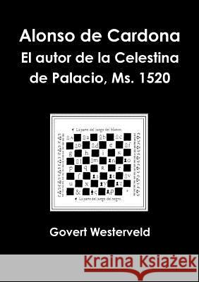 Alonso de Cardona. El autor de la Celestina de Palacio, Ms. 1520. Govert Westerveld 9781291675054 Lulu.com