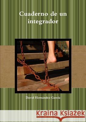 Cuaderno de un integrador David Hernandez Garcia 9781291678505 Lulu.com