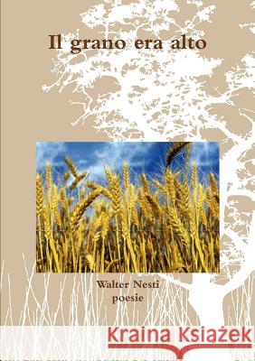 Il Grano Era Alto Walter Nesti 9781291678925 Lulu.com