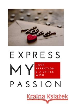 Express my passion: Love, affection & a little wish, perfect gift for proposal, forever yours, must-have gift for lovers, big step marriage Ally Foryou 9781291681550