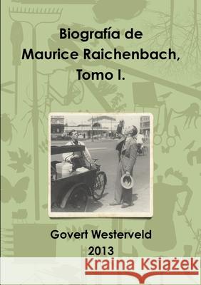 Biografia de Maurice Raichenbach, Tomo I. Govert Westerveld 9781291687729