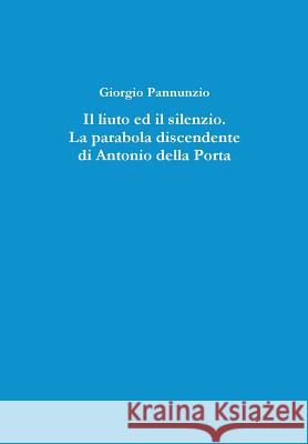 IL Liuto Ed Il Silenzio. La Parabola Discendente Di Antonio Della Porta Giorgio Pannunzio 9781291689433