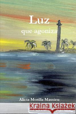 Luz que agoniza... Alicia Morill 9781291701722 Lulu.com