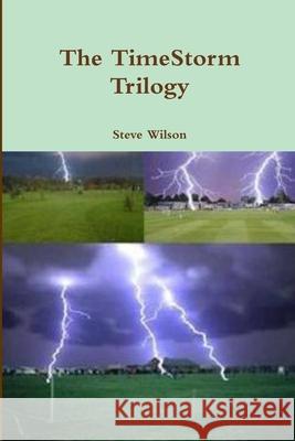 The TimeStorm Trilogy Steve Wilson 9781291702569 Lulu.com