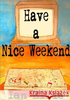 Have a Nice Weekend Ian Ellis 9781291702729 Lulu.com