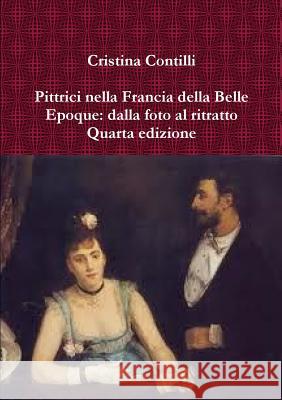 Pittrici nella Francia della Belle Epoque: dalla foto al ritratto Quarta edizione Cristina Contilli 9781291707540 Lulu.com