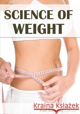 Science of Weight Paul Browning 9781291708073