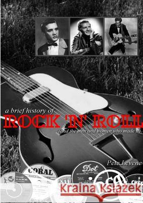 A Brief History of Rock 'n' Roll Pete Levene 9781291708219