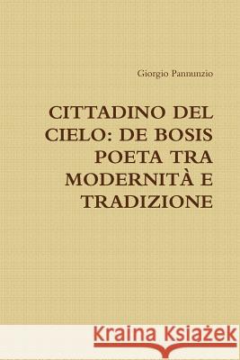 Cittadino del Cielo: de Bosis Poeta Tra Modernità E Tradizione Pannunzio, Giorgio 9781291708431 Lulu.com