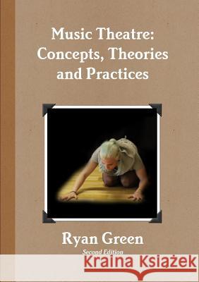 Music Theatre: Concepts, Theories and Practices Ryan Green 9781291709407 Lulu.com