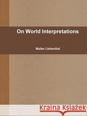 On World Interpretations Walter Liebenthal 9781291711424 Lulu.com