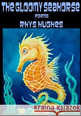 The Gloomy Seahorse Rhys Hughes 9781291715033 Lulu.com