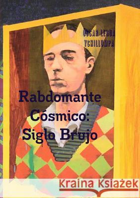 Rabdomante Cósmico: Siglo Brujo Legua Ychillumpa, Óscar 9781291716634